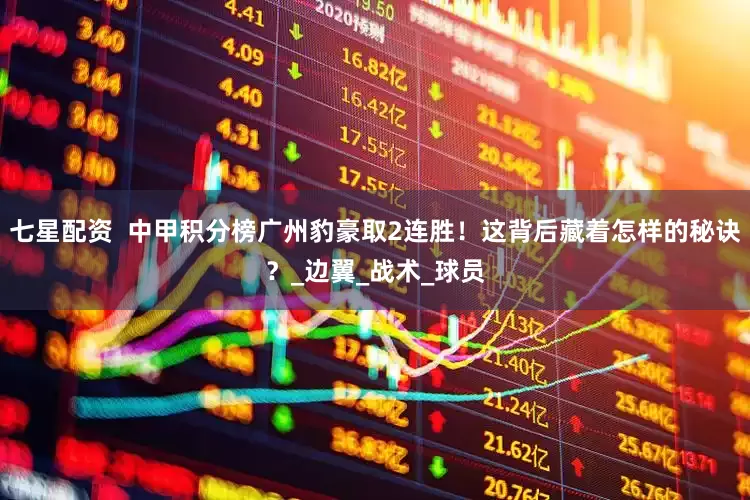 七星配资  中甲积分榜广州豹豪取2连胜！这背后藏着怎样的秘诀？_边翼_战术_球员