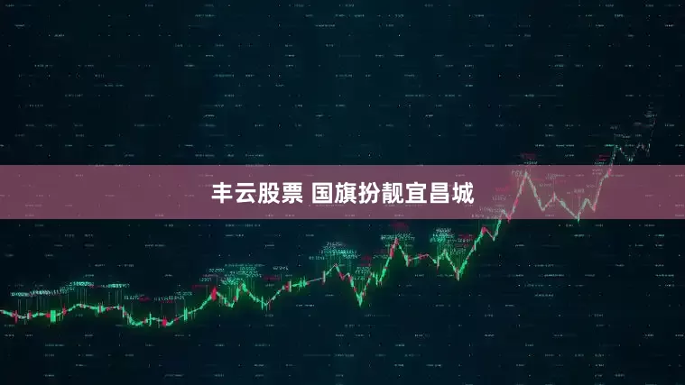 丰云股票 国旗扮靓宜昌城